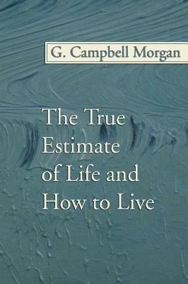 The True Estimate of Life and How to Live - G Campbell Morgan - cover