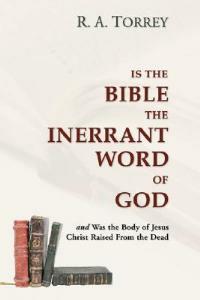 Is the Bible the Inerrant Word of God: And Was the Body of Jesus Raised from the Dead? - R. a. Torrey - cover