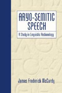 Aryo-Semitic Speech: A Study in Linguistic Archaeology - James F. McCurdy - cover