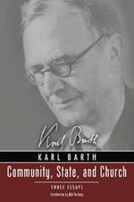Community, State, and Church: Three Essays by Karl Barth with a New Introduction by David Haddorff