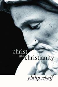 Christ and Christianity - Philip Schaff - cover