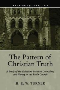 The Pattern of Christian Truth: A Study in the Relations between Orthodoxy and Heresy in the Early Church - H E W Turner - cover