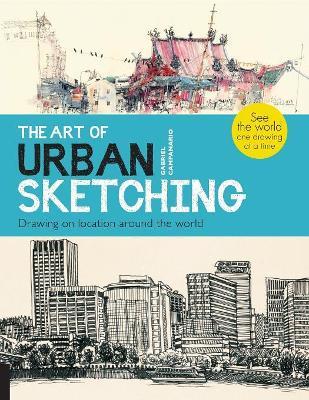 The Art of Urban Sketching: Drawing On Location Around The World - Gabriel Campanario - cover