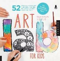 Art Lab for Kids: 52 Creative Adventures in Drawing, Painting, Printmaking, Paper, and Mixed Media-For Budding Artists of All Ages - Susan Schwake - cover