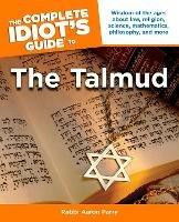 The Complete Idiot's Guide to the Talmud: Wisdom of the Ages About Law, Religion, Science, Mathematics, Philosophy, and Mo - Aaron Parry - cover