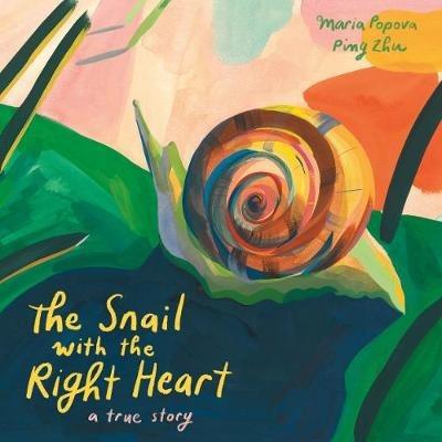 The Snail with the Right Heart: A True Story - Maria Popova - cover
