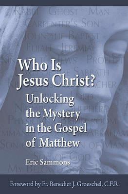 Who Is Jesus the Christ?: Unlocking the Mystery in the Gospel of Matthew - Eric Sammons - cover