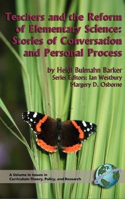 Teachers and the Reform of Elementary Science: Stories of Conversation and Personal Process - Heidi Bulmahn Barker,Ian Westbury - cover