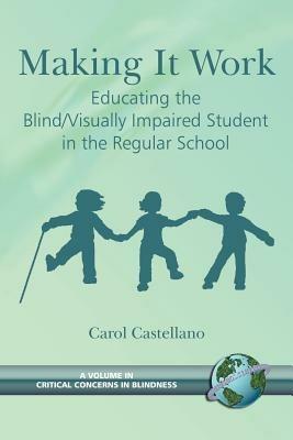 Making it Work: Educating the Blind / Visually Impaired Student in the Regular School - Carol Castellano - cover