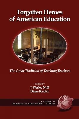 Forgotten Heroes of American Education: The Great Tradition of Teaching Teachers - cover