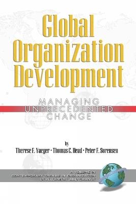 Global Organization Development: Managing Unprecedented Change - Therese F. Yaeger,Thomas C. Head,Peter F. Sorensen - cover