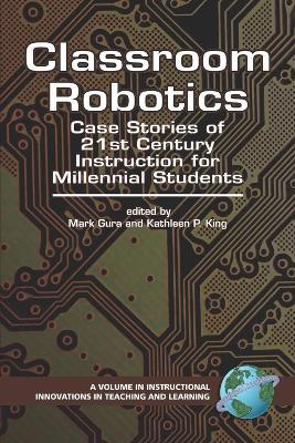 Classroom Robotics: Case Stories of 21st Century Instruction for Millennial Students - cover