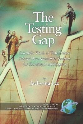 The Testing Gap: Scientific Trials of Test-driven School Accountability Systems for Execellence and Equity - cover