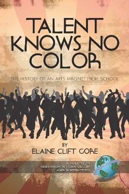 Talent Knows No Color: The History Of An Arts Magnet High School - cover