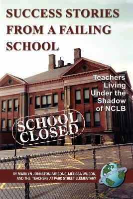 Success Stories from a Failing School: Teachers Living Under the Shadow of NCLB - Marilyn Johnston-Parsons,Jeff Bernardi,Martha Bowling - cover