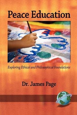 Peace Education: Exploring Ethical and Philosophical Foundations - James Page - cover