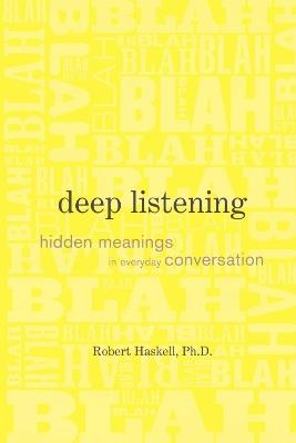 Deep Listening: Hidden Meanings in Everyday Conversation - Robert Haskell - cover