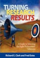 Turning Research Into Results - A Guide to Selecting the Right Performance Solutions (PB) - Richard E Clarke,Fred Estes,Richard E Clark - cover