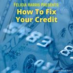 Felicia Harris Presents: How To Fix Your Credit