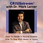 CRISISstream With Dr. Mark Lerner: How To Handle A Natural Disaster, How To Deal With Illness or Injury