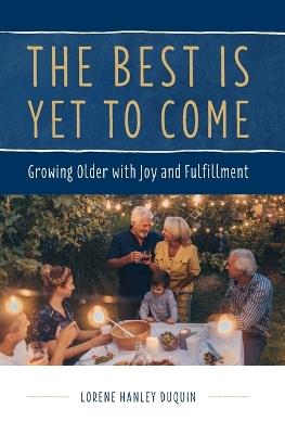 The Best Is Yet to Come: Growing Older with Joy and Fulfillment - Lorene Duquin - cover