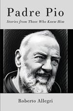 Padre Pio: Stories From Those Who Knew Him