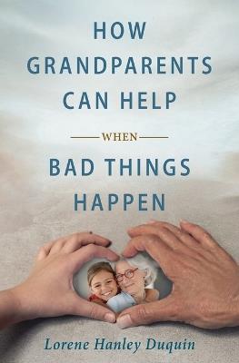 How Grandparents Can Help When Bad Things Happen - Lorene Hanley Duquin - cover