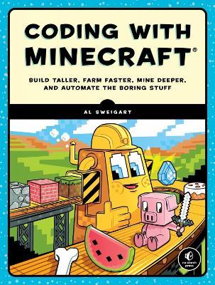 Coding with Minecraft: Build Taller, Farm Faster, Mine Deeper, and Automate the Boring Stuff - Al Sweigart - cover
