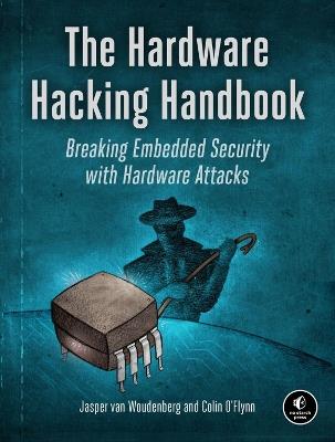 The Hardware Hacking Handbook: Breaking Embedded Security with Hardware Attacks - Jasper van Woudenberg,Colin O'Flynn - cover