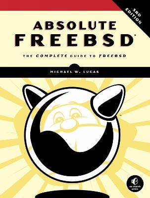 Absolute FreeBSD, 3rd Edition: The Complete Guide To FreeBSD, Third Edition - Michael W. Lucas - cover