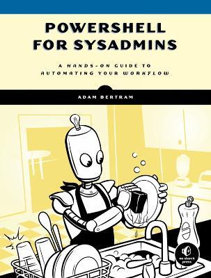 Powershell For Sysadmins: Workflow Automation Made Eas - Adam Bertram - cover