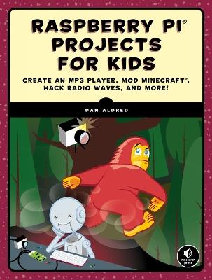 Raspberry Pi Projects for Kids: Create an MP3 Player, Mod Minecraft, Hack Radio Waves, and More! - Dan Aldred - cover