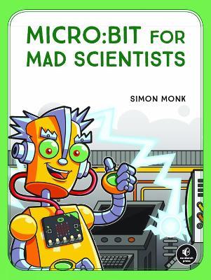 Micro:bit For Mad Scientists: 30 Clever Coding and Electronics Projects for Kids - Simon Monk - cover