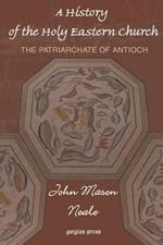 A History of the Holy Eastern Church: The Patriarchate of Antioch