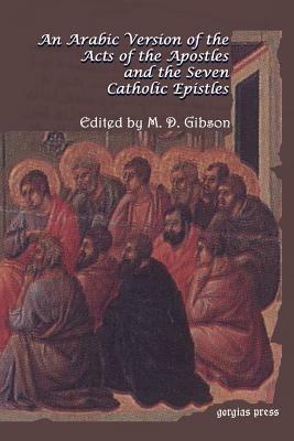 An Arabic Version of the Acts of the Apostles and the Seven Catholic Epistles: From an Eighth and Ninth Century Ms. in the Convent of St. Catharine on Mount Sinai - Margaret Gibson - cover