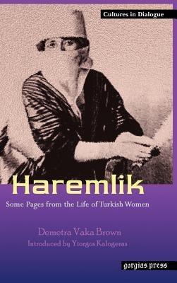 Haremlik: Some Pages from the Life of Turkish Women: New Introduction by Yiorgos Kalogeras - Demetra Vaka Brown - cover