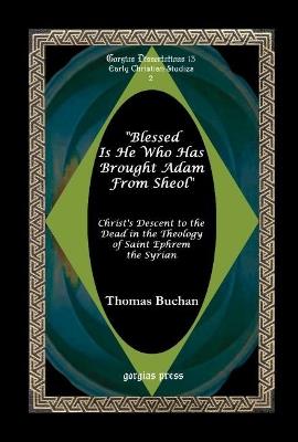 Blessed is He who has brought Adam from Sheol: Christ's Descent to the Dead in the Theology of Saint Ephrem the Syrian - Thomas Buchan - cover