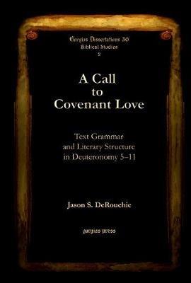 A Call to Covenant Love: Text Grammar and Literary Structure in Deuteronomy 5–11 - Jason DeRouchie - cover