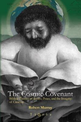 The Cosmic Covenant: Biblical Themes of Justice, Peace and the Integrity of Creation - Robert Murray - cover