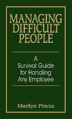 Managing Difficult People: A Survival Guide For Handling Any Employee - Marilyn Pincus - cover