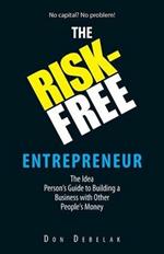 The Risk-Free Entrepreneur: The Idea Person's Guide to Building a Business with Other People's Money