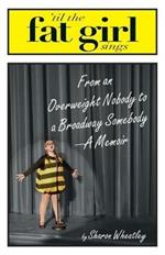 Til the Fat Girl Sings: From an Overweight Nobody to a Broadway Somebody-A Memoir