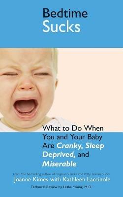 Bedtime Sucks: What to Do When You and Your Baby Are Cranky, Sleep-Deprived, and Miserable - Joanne Kimes - cover