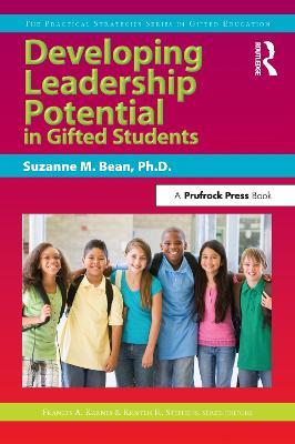 Developing Leadership Potential in Gifted Students: The Practical Strategies Series in Gifted Education - Suzanne M. Bean,Frances Karnes,Kristen R. Stephens - cover