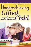 The Underachieving Gifted Child: Recognizing, Understanding, and Reversing Underachievement (A CEC-TAG Educational Resource)