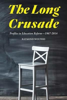The Long Crusade: Profiles in Education Reform, 1967-2014 - Raymond Wolters - cover