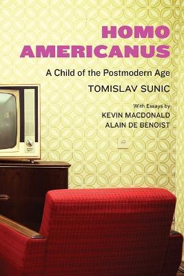 Homo Americanus: A Child of the Postmodern Age - Tomislav Sunic - cover