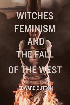 Witches, Feminism, and the Fall of the West - Edward Dutton - cover