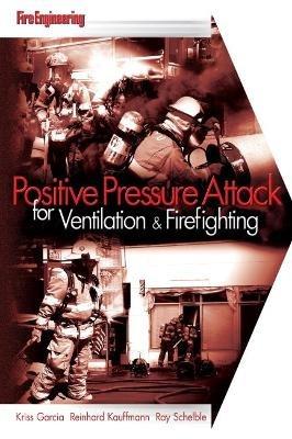 Positive Pressure Attack for Ventilation & Firefighting - Kriss Garcia,Reinhard Kauffmann,Ray Schelble - cover