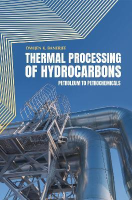Thermal Processing of Hydrocarbons: Petroleum to Petrochemicals - Dwijen K. Banerjee - cover